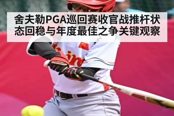 舍夫勒PGA巡回赛收官战推杆状态回稳与年度最佳之争关键观察